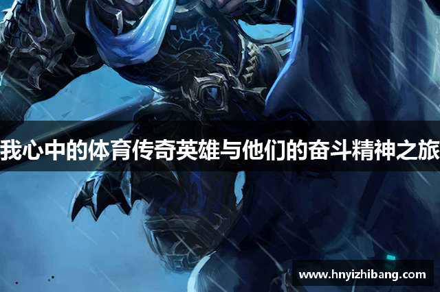 我心中的体育传奇英雄与他们的奋斗精神之旅