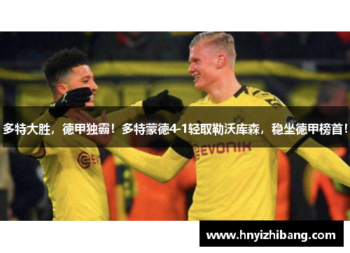 多特大胜，德甲独霸！多特蒙德4-1轻取勒沃库森，稳坐德甲榜首！