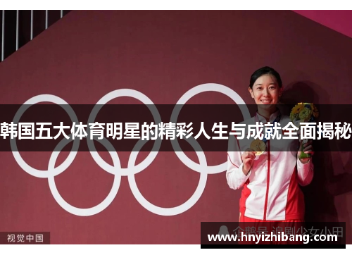 韩国五大体育明星的精彩人生与成就全面揭秘